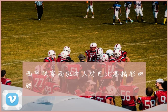 西甲联赛西班牙人对巴比赛精彩回顾