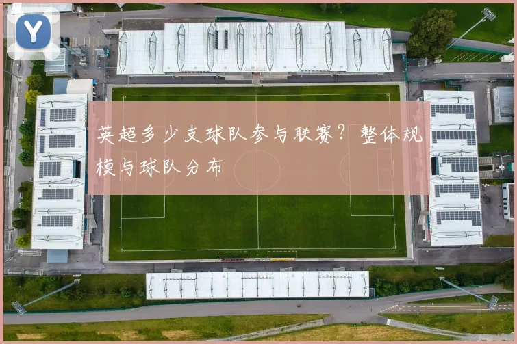 英超多少支球队参与联赛?整体规模与球队分布
