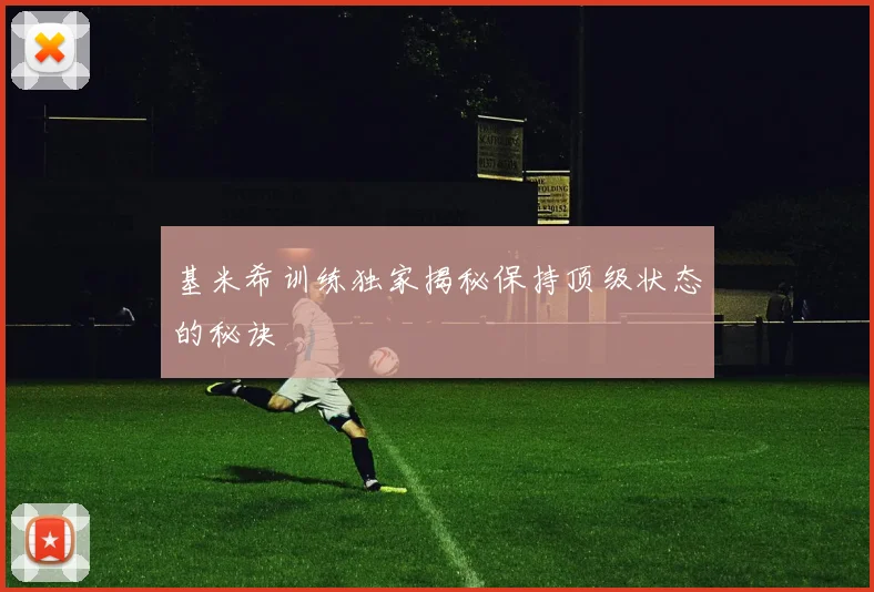 基米希训练独家揭秘保持顶级状态的秘诀